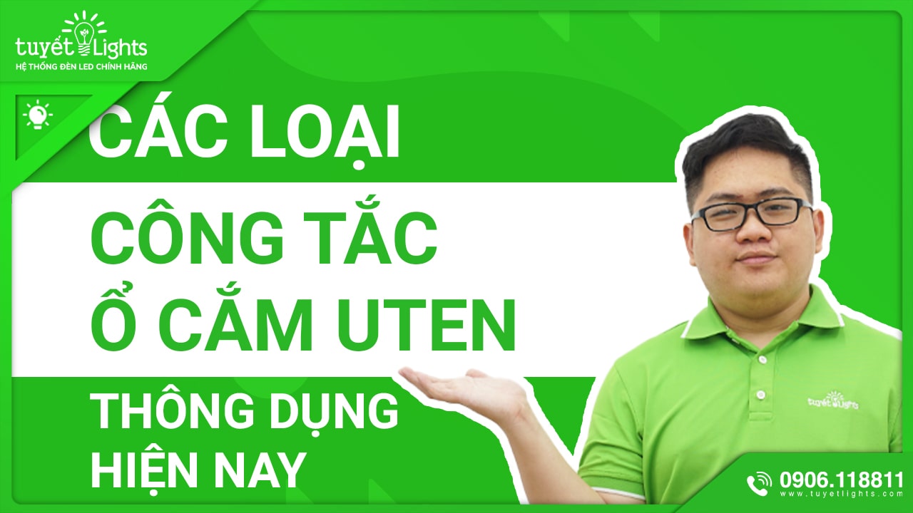 CÁC LOẠI CÔNG TẮC Ổ CẮM UTEN THÔNG DỤNG HIỆN NAY TRÊN THỊ TRƯỜNG