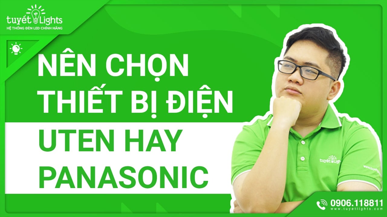 NÊN CHỌN THIẾT BỊ ĐIỆN UTEN HAY THIẾT BỊ ĐIỆN PANASONIC