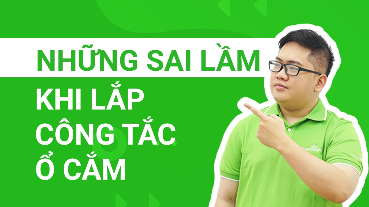 Những sai lầm khi lắp công tắc ổ cắm