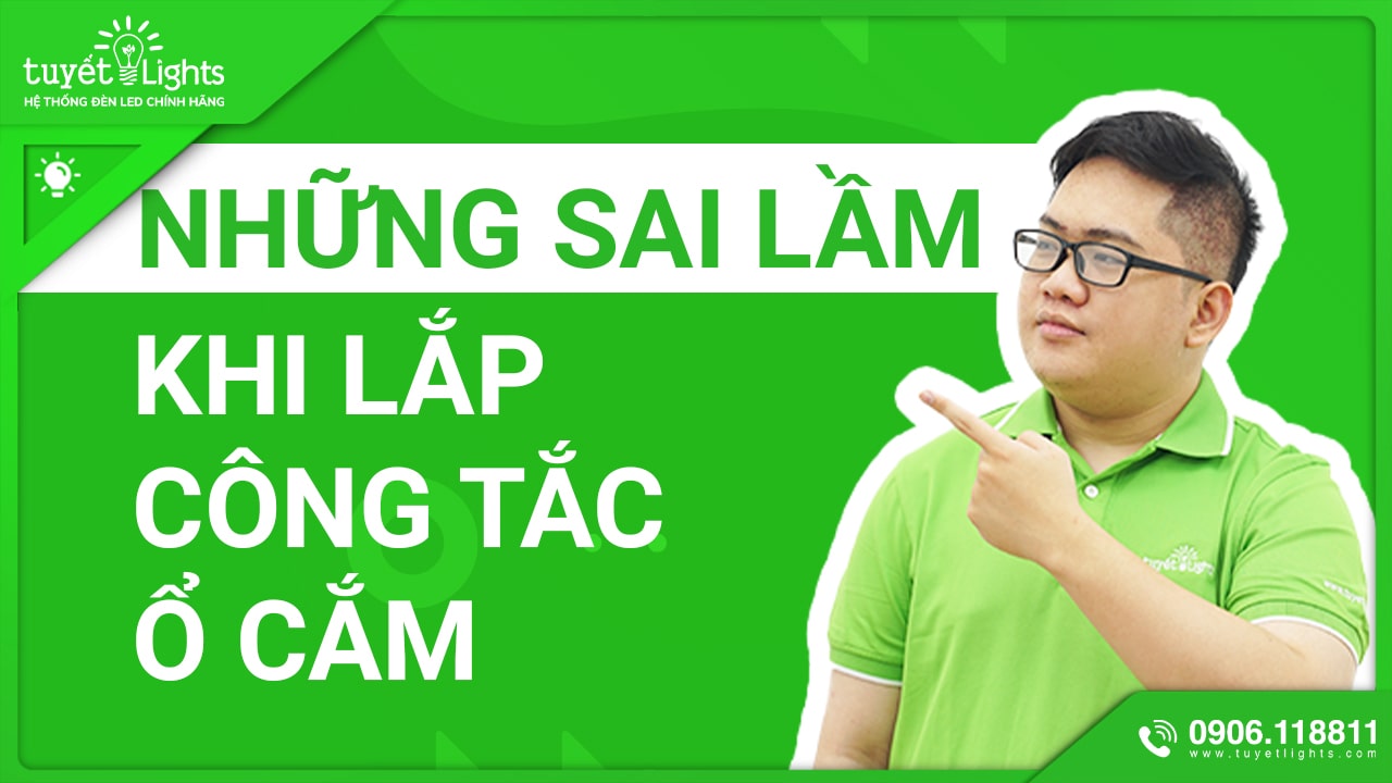 NHỮNG SAI LẦM KHI LẮP CÔNG TẮC VÀ Ổ CẮM ĐIỆN