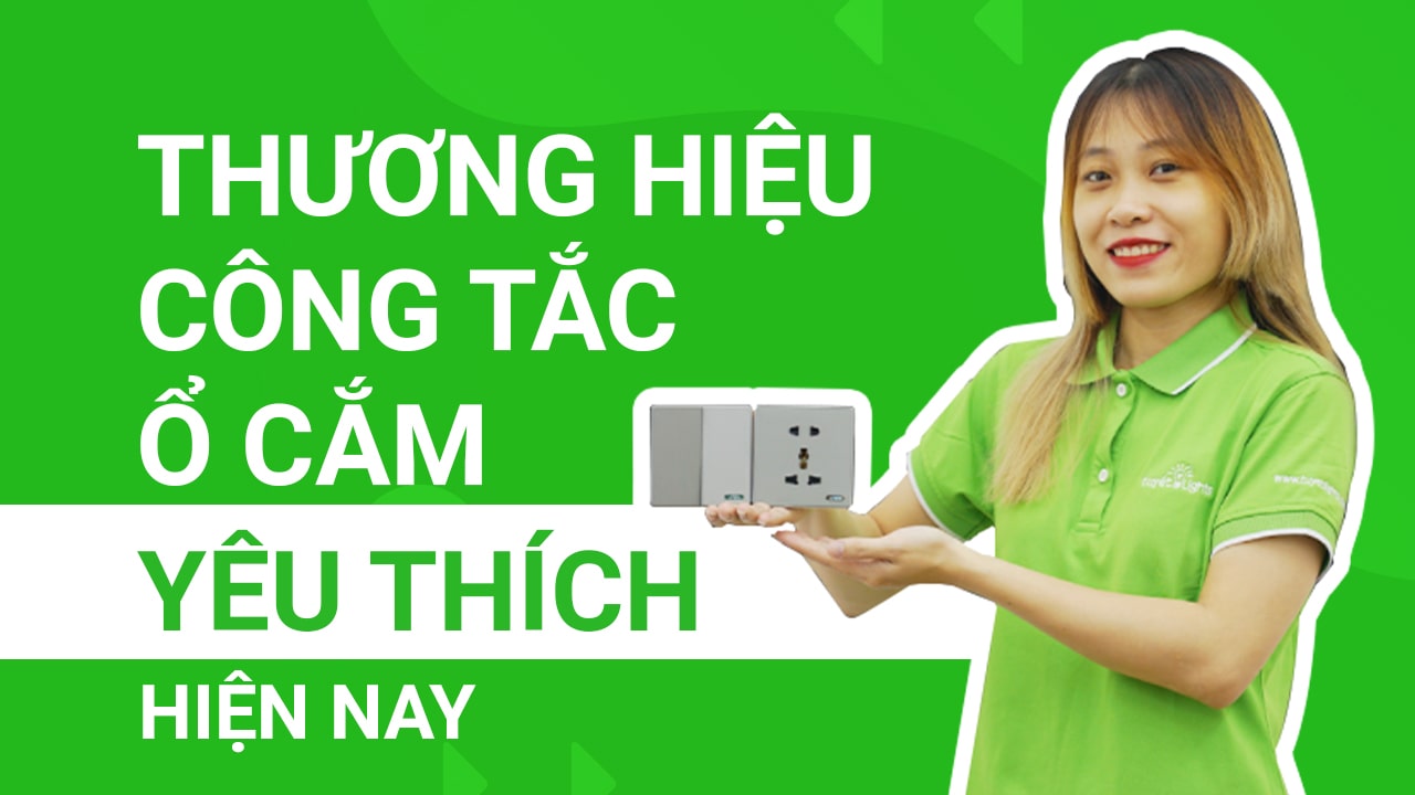 Những thương hiệu công tắc ổ cắm được yêu thích hiện nay