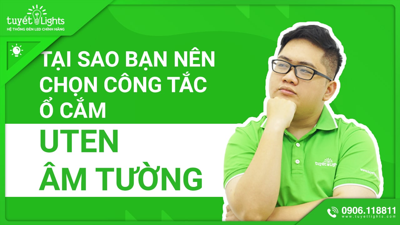 TẠI SAO BẠN NÊN LỰA CHỌN CÔNG TẮC Ổ CẮM UTEN ÂM TƯỜNG?