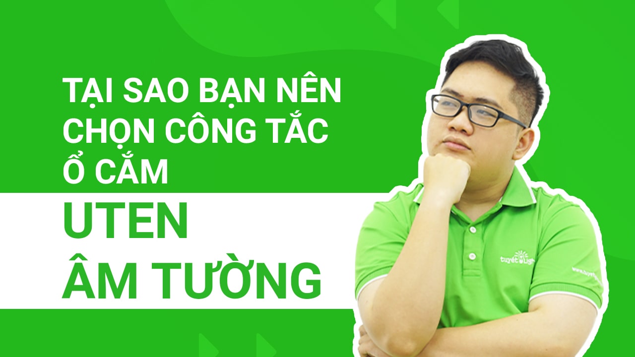 Tại sao bạn nên chọn công tắc ổ cắm Uten âm tường