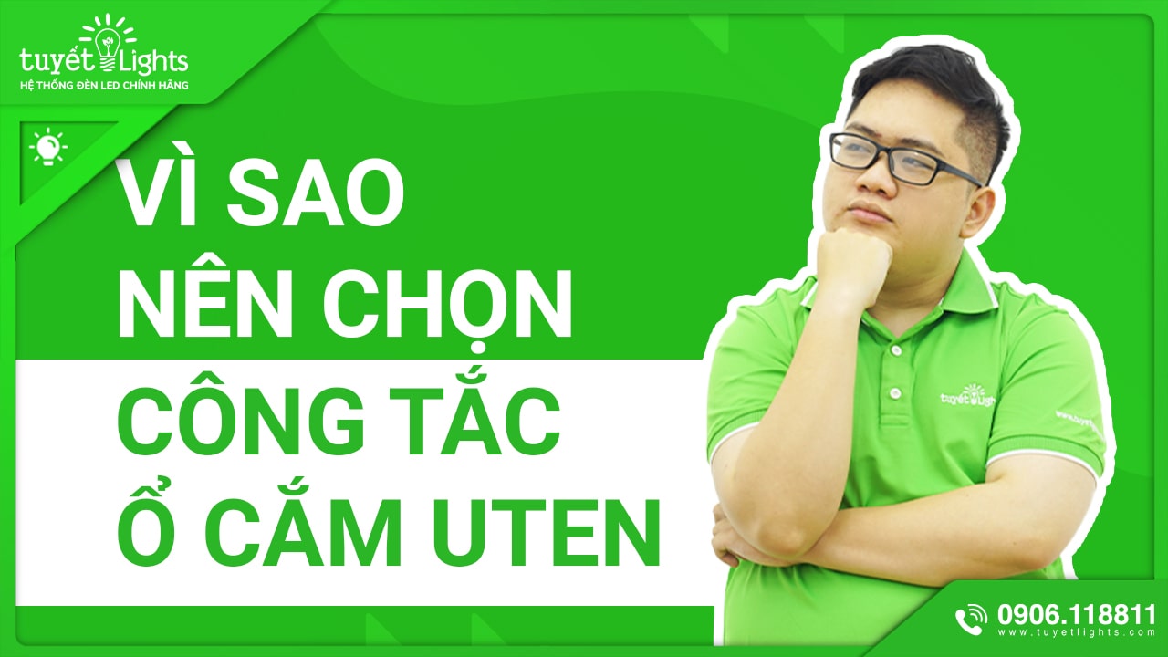 VÌ SAO NÊN CHỌN CÔNG TẮC VÀ Ổ CẮM UTEN?