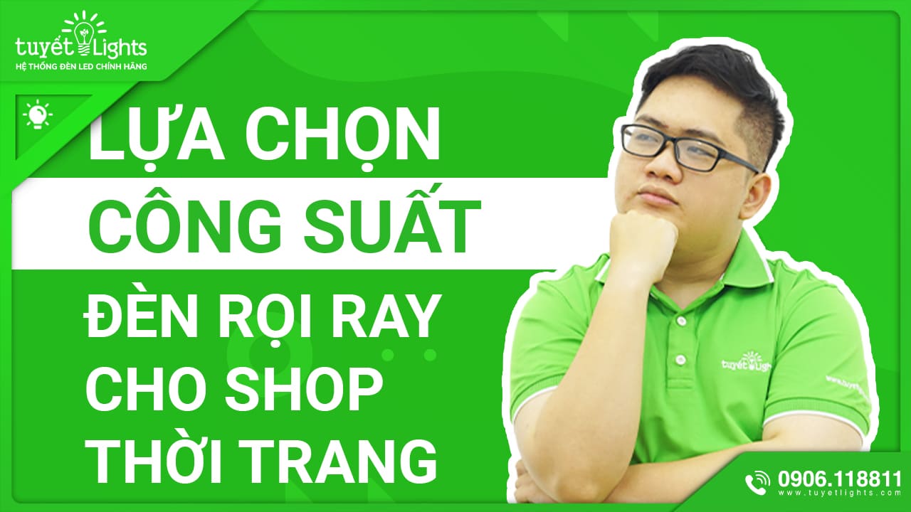 CHỌN CÔNG SUẤT ĐÈN RỌI RAY CHO SHOP THỜI TRANG