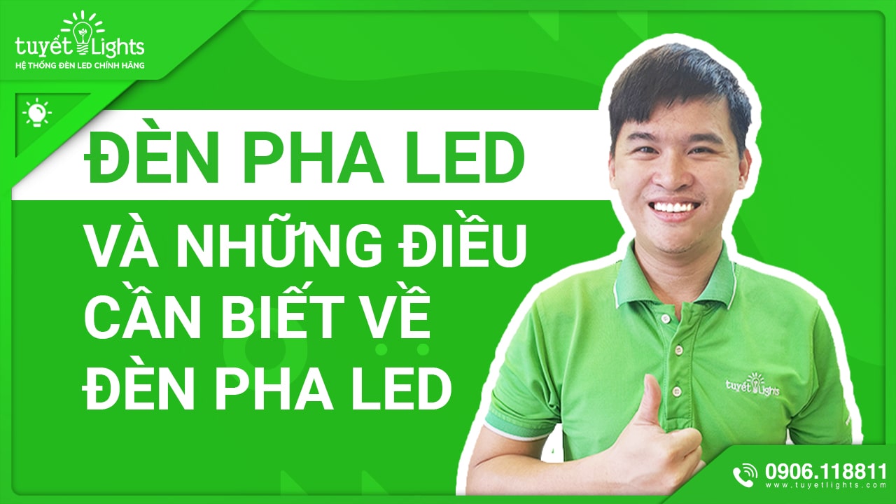 ĐÈN PHA LED VÀ NHỮNG ĐIỀU CẦN BIẾT VỀ ĐÈN PHA LED