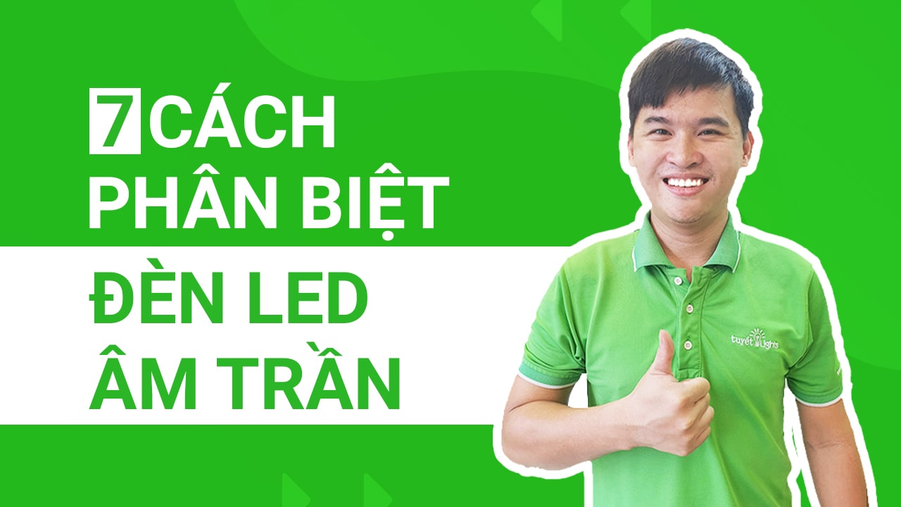 7 cách để phân biệt đèn LED âm trần Downlight chi tiết