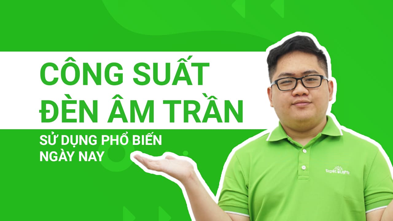 Các loại công suất đèn led âm trần phổ biến ngày nay