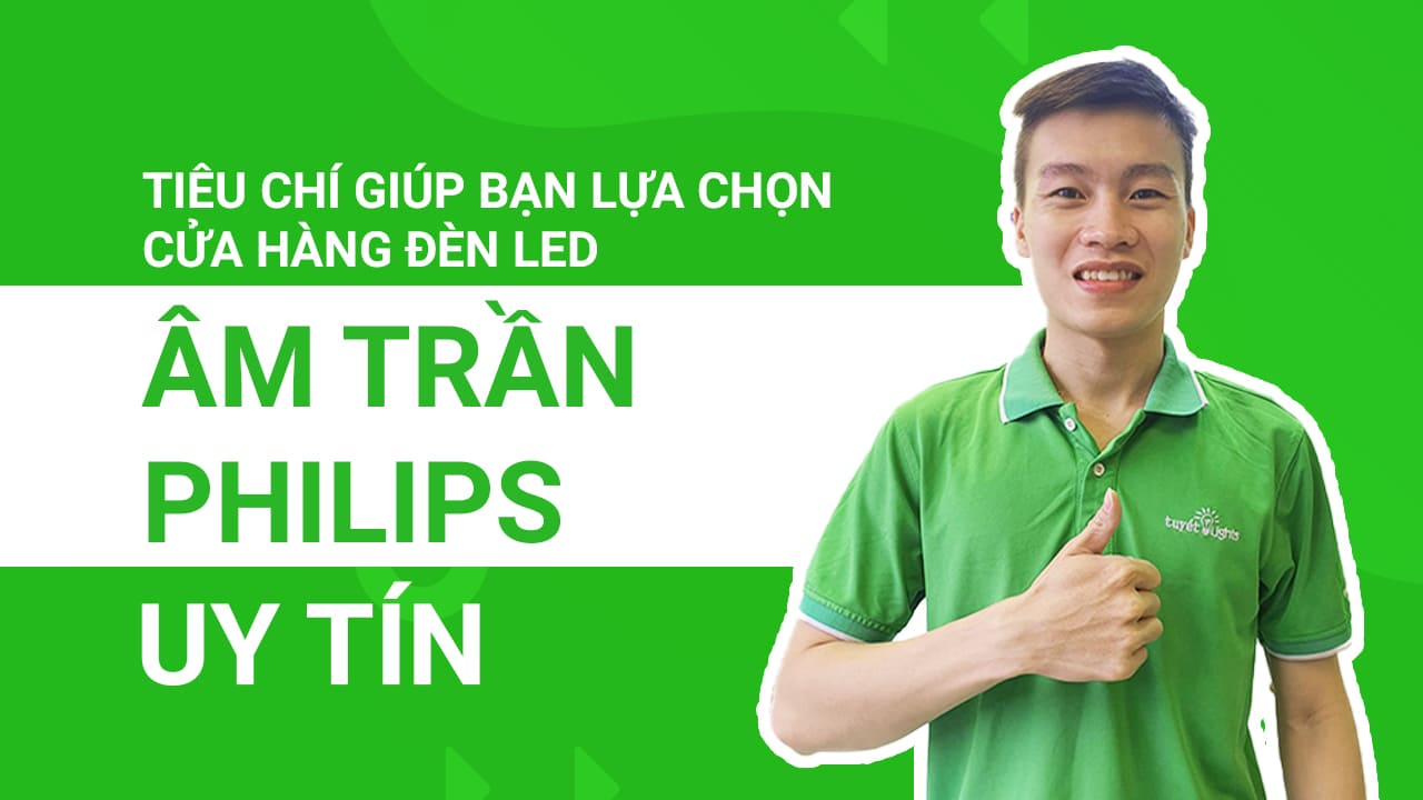 Những tiêu chí đánh giá lựa chọn cửa hàng đen led âm trần Philips uy tín