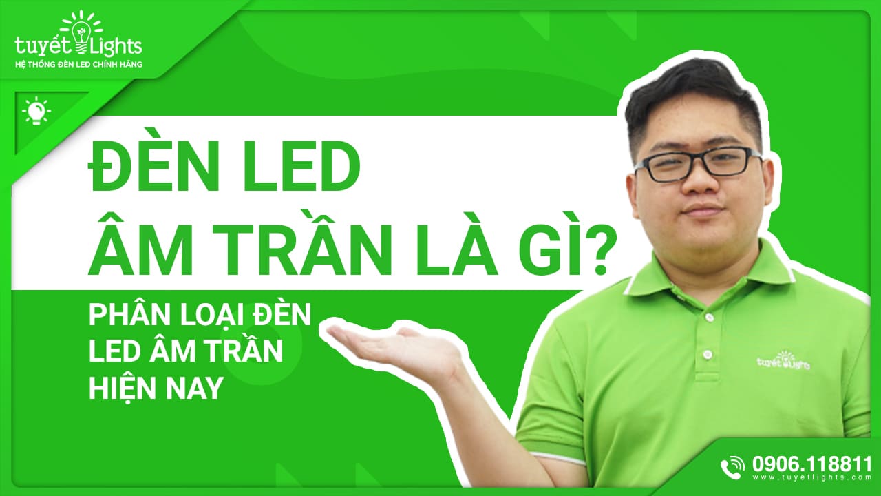 ĐÈN LED ÂM TRẦN LÀ GÌ? PHÂN LOẠI CÁC LOẠI ĐÈN LED ÂM TRẦN HIỆN NAY