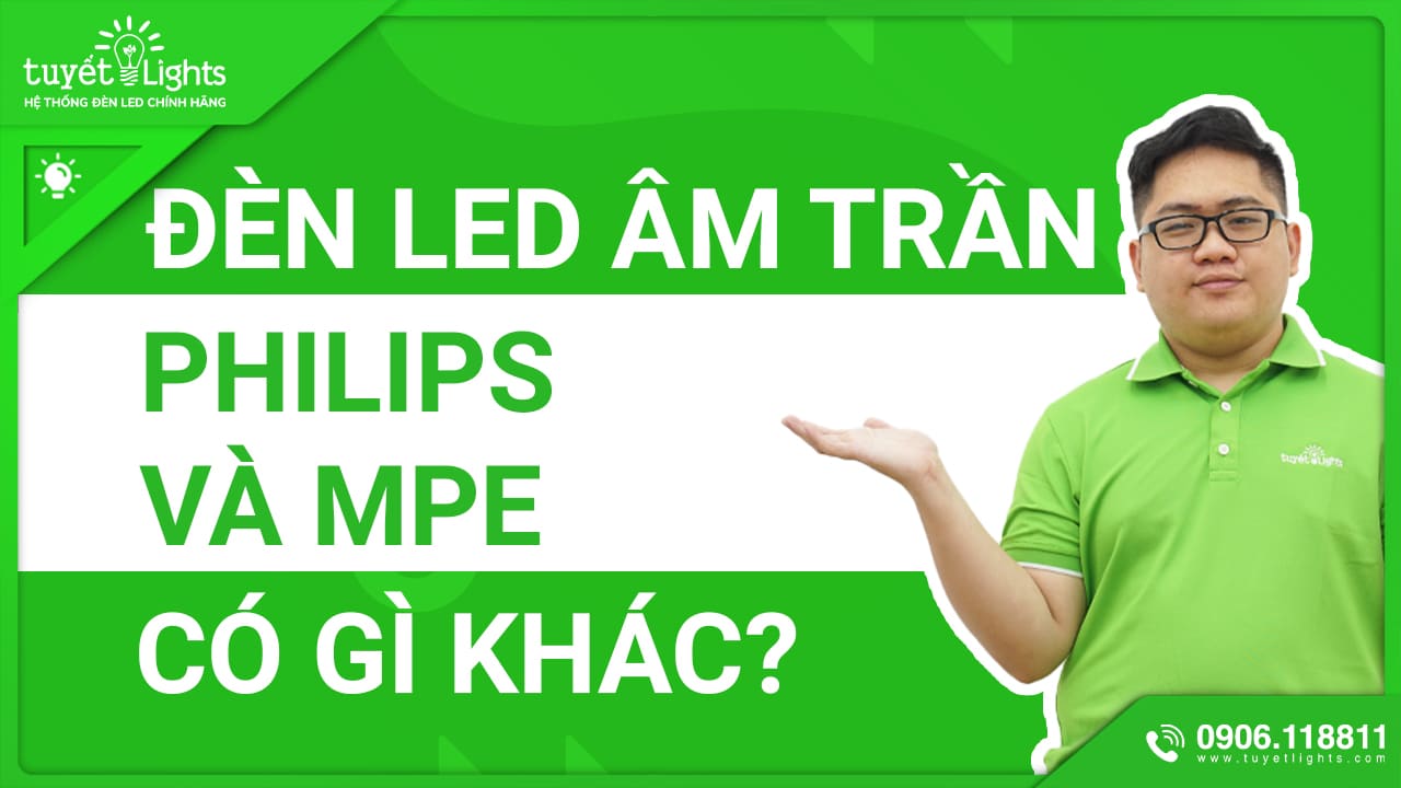 ĐÈN LED ÂM TRẦN PHILIPS VÀ ĐÈN LED ÂM TRẦN MPE CÓ GÌ KHÁC BIỆT?