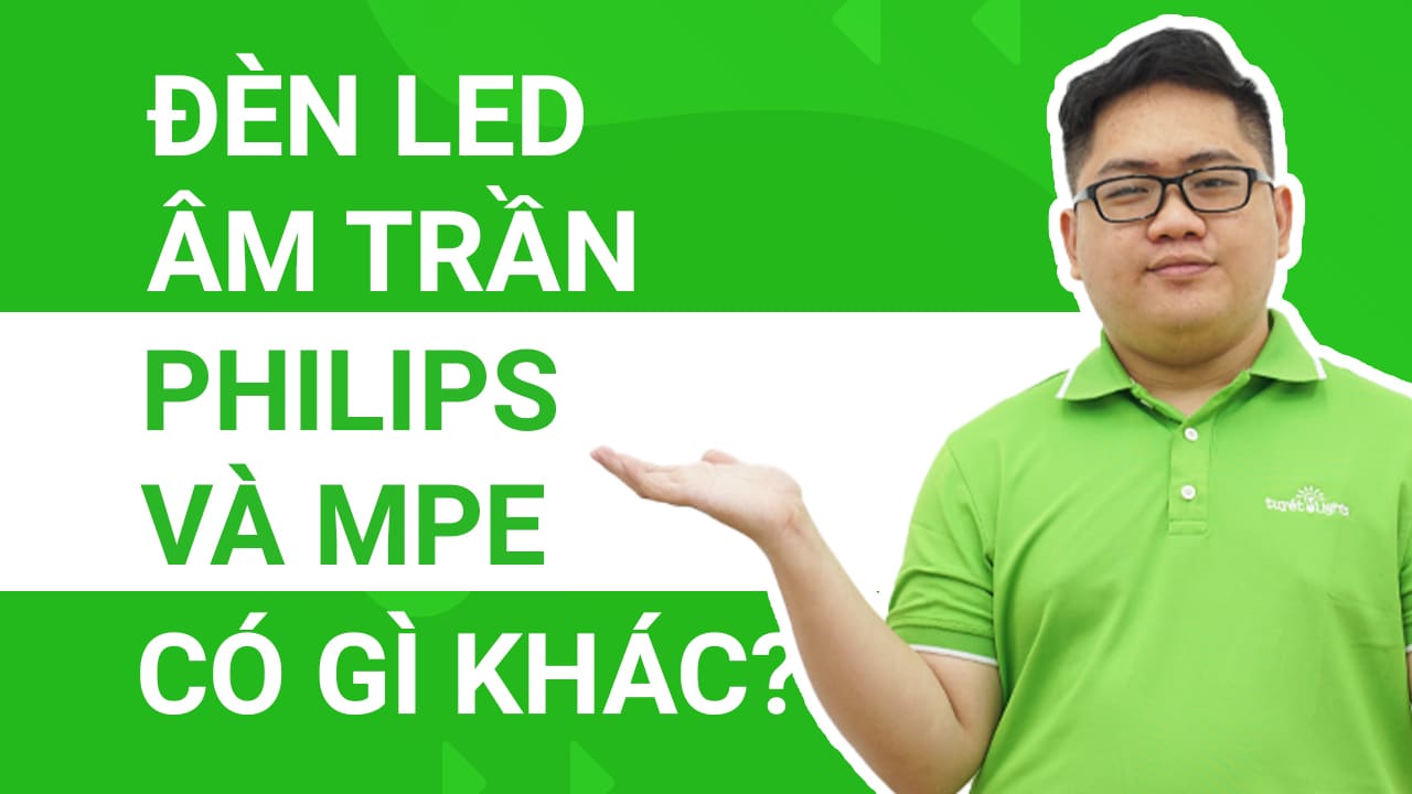 Đèn led âm trần Philips và Mpe có gì khác biệt?