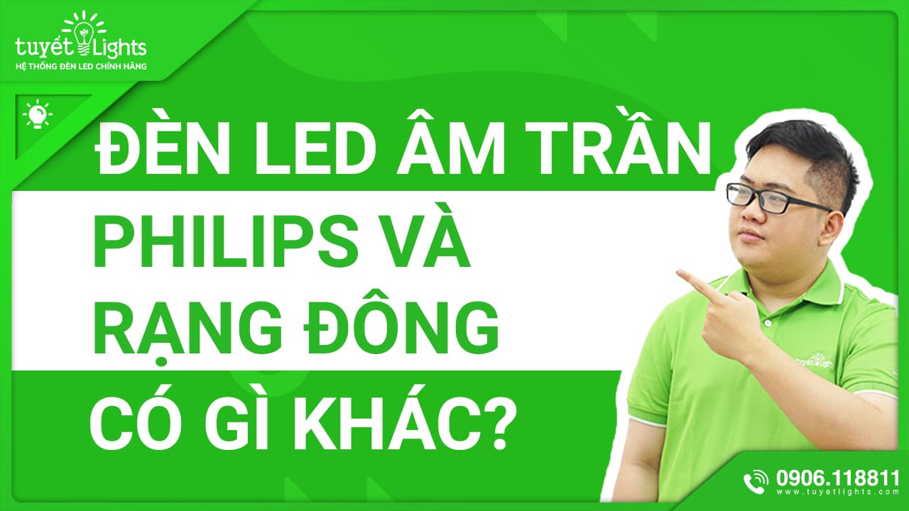 ĐÈN LED ÂM TRẦN PHILIPS VÀ ĐÈN LED ÂM TRẦN RẠNG ĐÔNG CÓ GÌ KHÁC BIỆT?