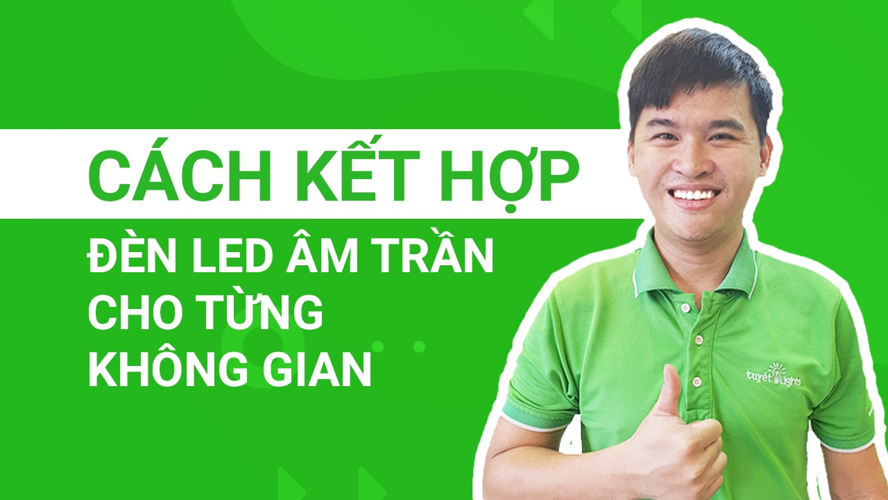 Cách kết hợp đèn LED âm trần cho từng không gian