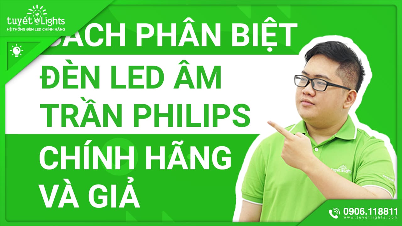 NHỮNG CÁCH PHÂN BIỆT ĐÈN ÂM TRẦN PHILIPS CHÍNH HÃNG VÀ GIẢ