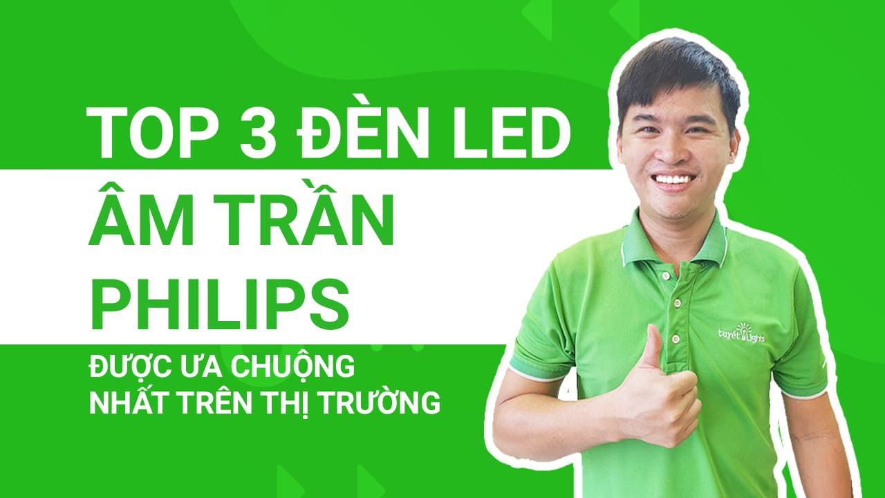 Top 3 đèn led âm trần Philips được ưa chuộng nhất hiện nay