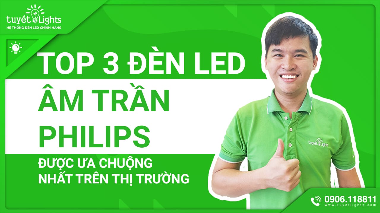 TOP 3 ĐÈN LED ÂM TRẦN PHILIPS ĐƯỢC ƯA CHUỘNG NHẤT TRÊN THỊ TRƯỜNG