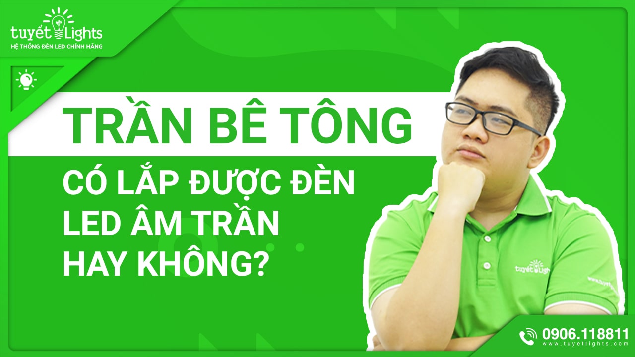 TRẦN BÊ TÔNG CÓ LẮP ĐƯỢC ĐÈN LED ÂM TRẦN KHÔNG?