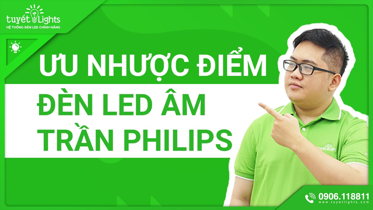 NHỮNG ƯU NHƯỢC ĐIỂM ĐÈN LED ÂM TRẦN PHILIPS