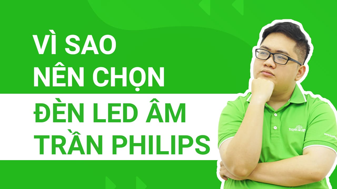 Vì sao nên chọn đèn led âm trần Philips