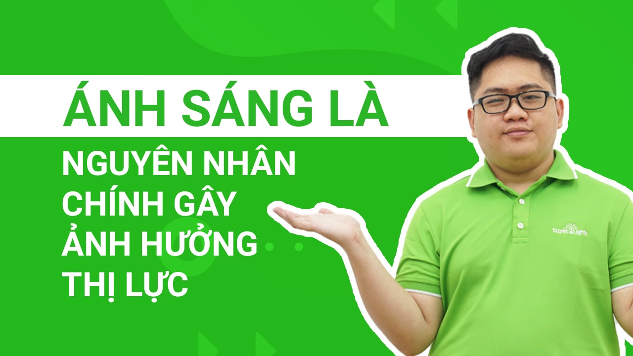 Ánh sáng là nguyên nhân chính gây ảnh hưởng thị lực