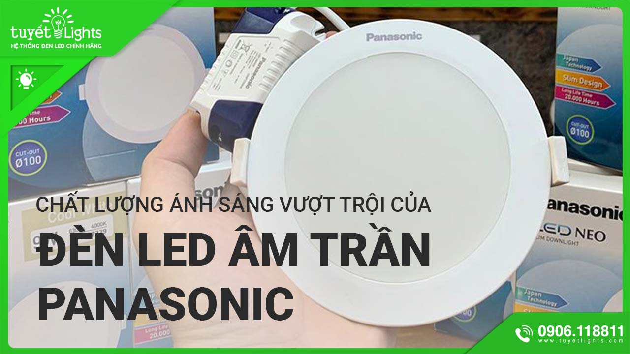 CHẤT LƯỢNG ÁNH SÁNG VƯỢT TRỘI CỦA ĐÈN LED ÂM TRẦN PANASONIC