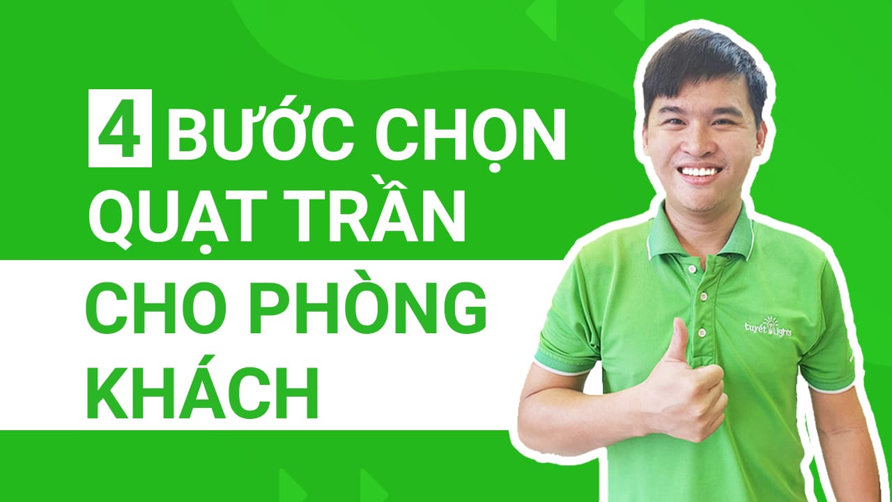 4 Bước lựa chọn quạt trần phù hợp cho phòng khách