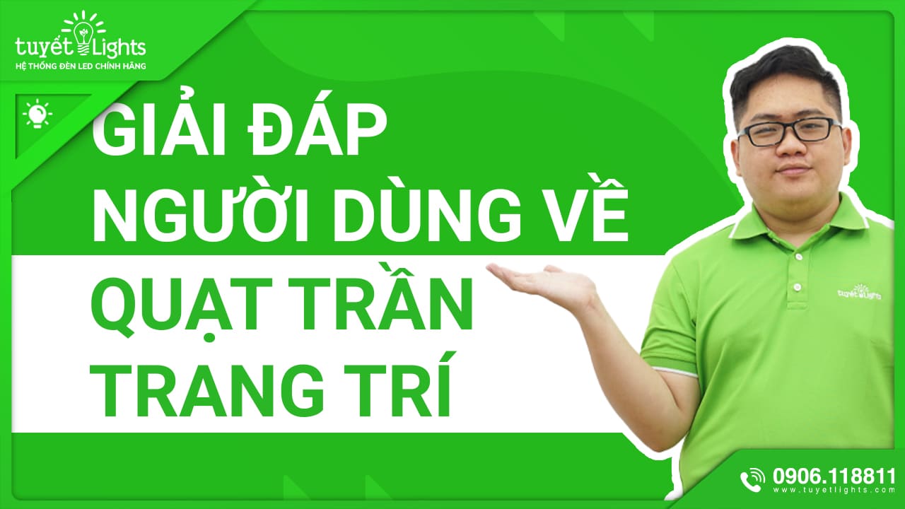 GIẢI ĐÁP NHỮNG THẮC MẮC CỦA NGƯỜI DÙNG VỀ QUẠT TRẦN TRANG TRÍ