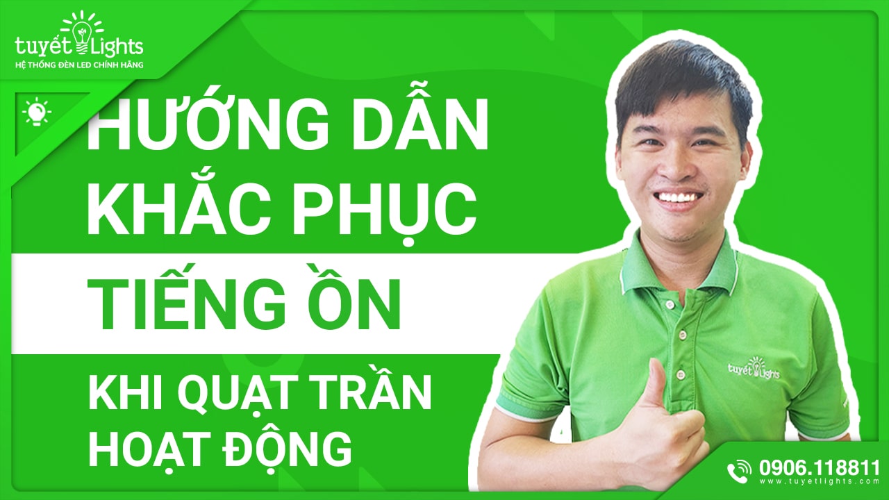 HƯỚNG DẪN KHẮC PHỤC TIẾNG ỒN KHI QUẠT TRẦN HOẠT ĐỘNG