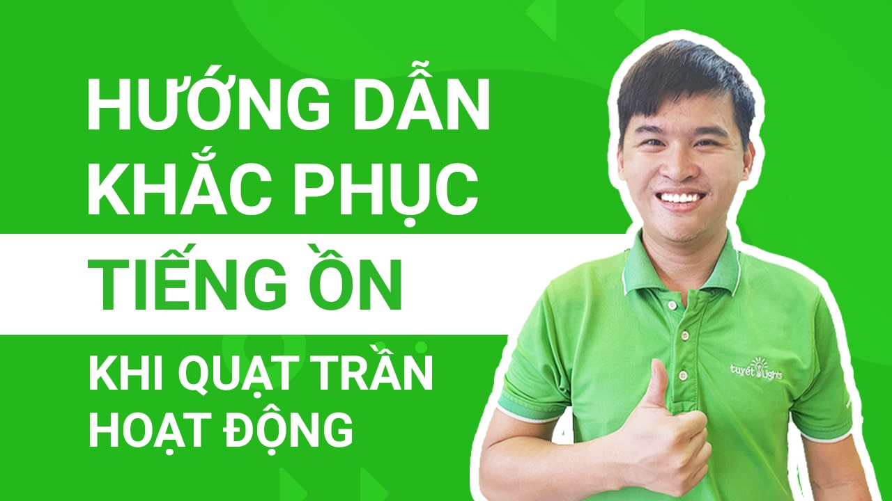 Hướng dẫn khắc phục tiếng ồn khi quạt trần hoạt động