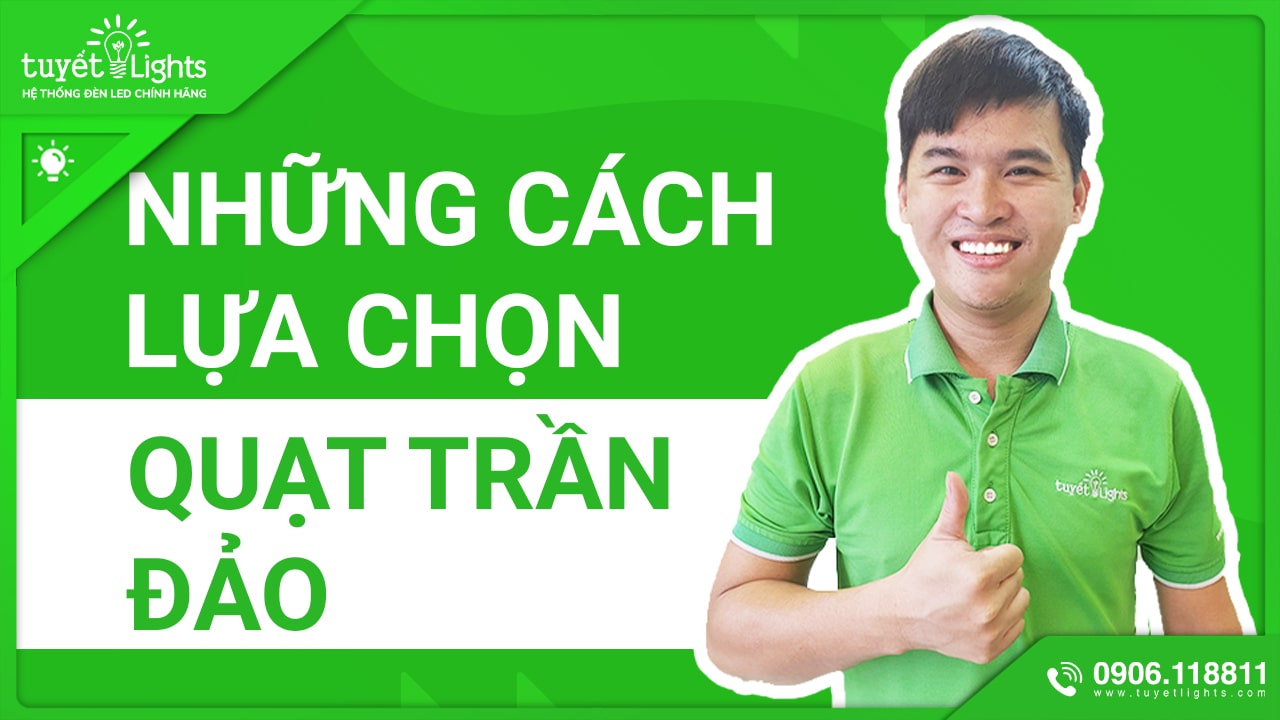 NHỮNG CÁCH LỰA CHỌN QUẠT TRẦN ĐẢO PHÙ HỢP NHẤT DÀNH CHO BẠN