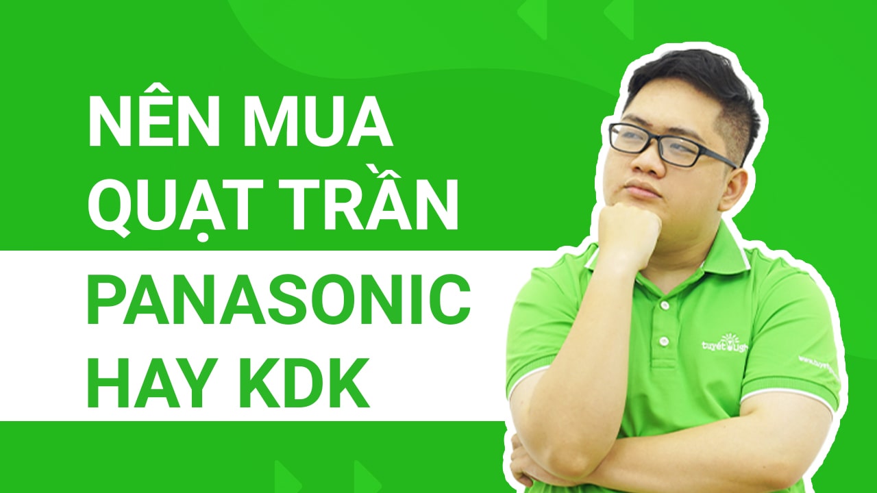 Nên mua quạt trần Panasonic hay KDK