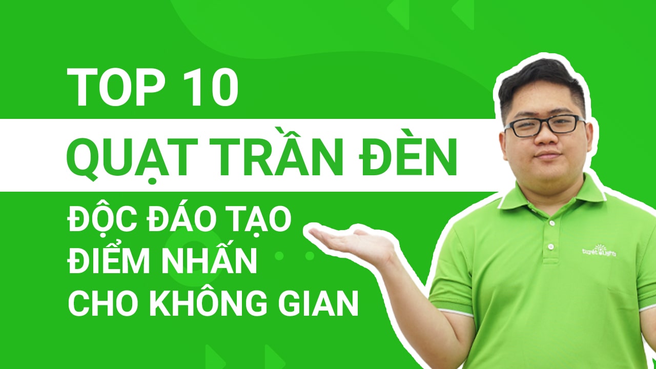 Top 10 quạt trần đèn độc đáo tạo điểm nhấn phá cách cho không gian