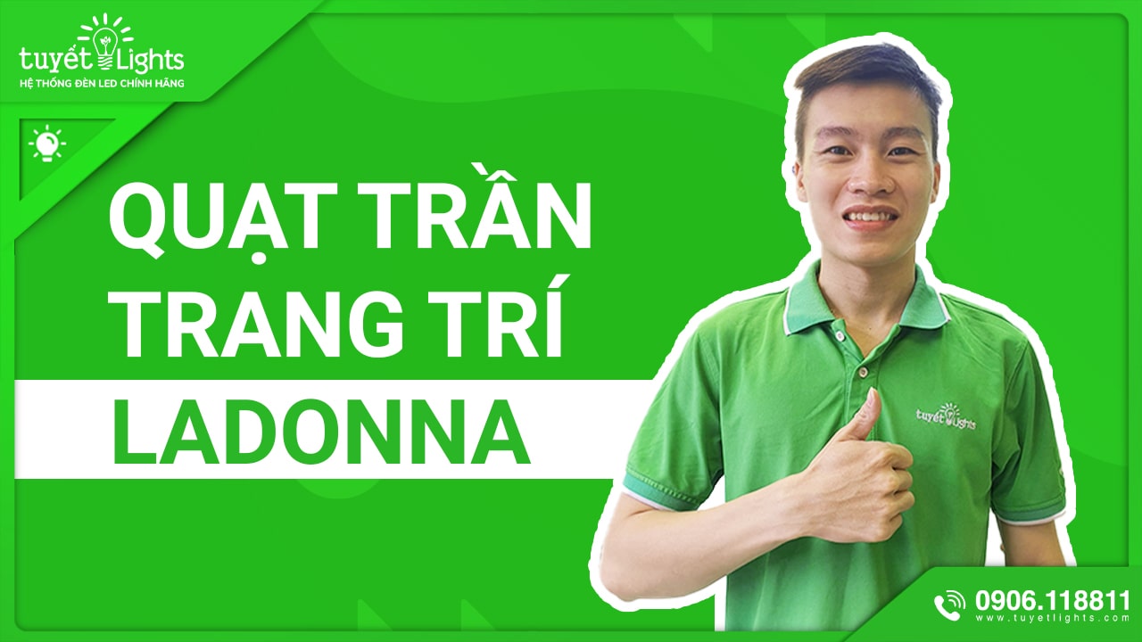 QUẠT TRẦN TRANG TRÍ LADONNA - THAY ĐỔI CÁCH NHÌN CỦA BẠN VỀ QUẠT TRẦN