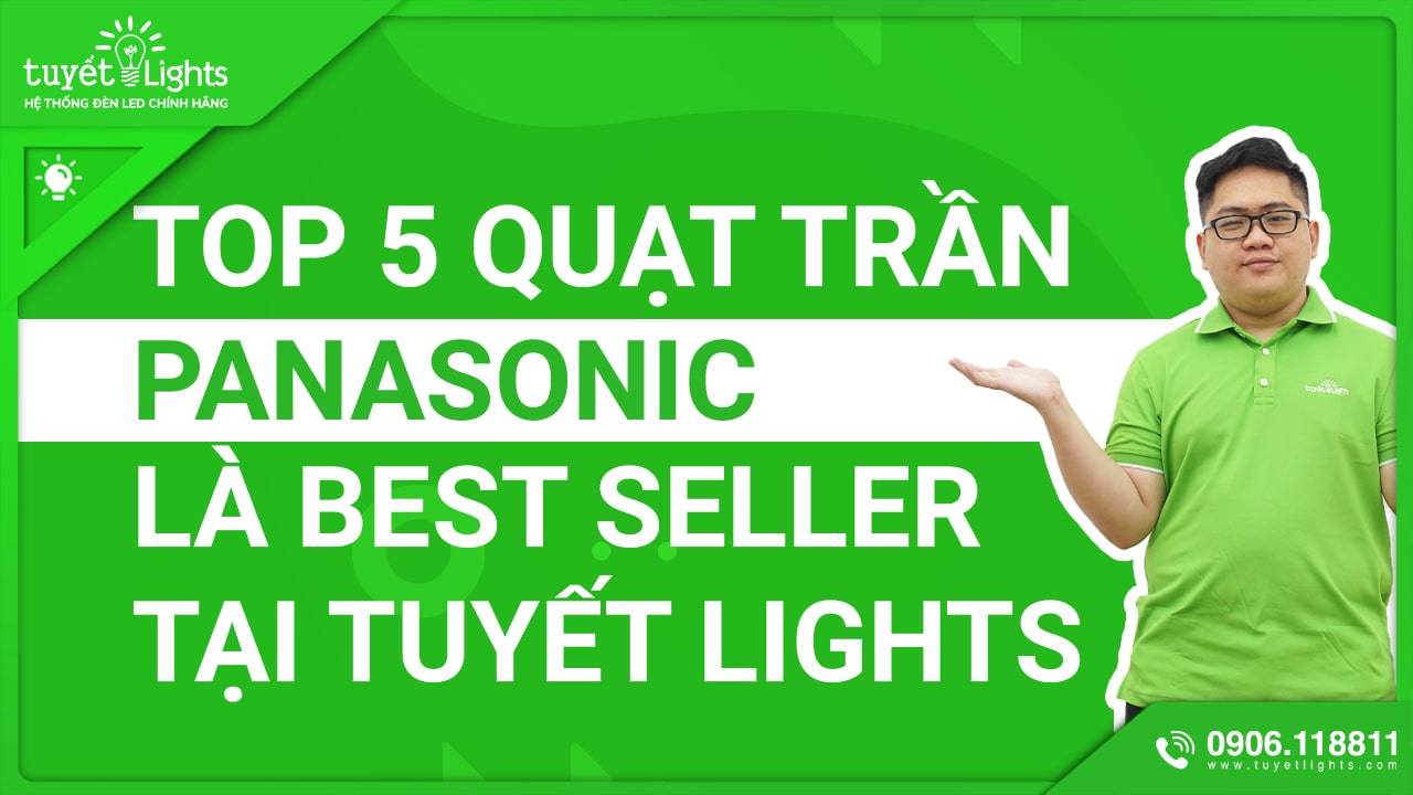 TOP 5 SẢN PHẨM QUẠT TRẦN PANASONIC LÀ BEST SELLER TẠI TUYẾT LIGHTS