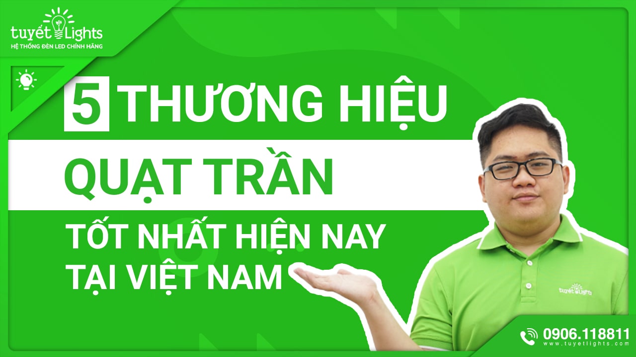 TOP 5 THƯƠNG HIỆU QUẠT TRẦN TỐT NHẤT HIỆN NAY TẠI VIỆT NAM