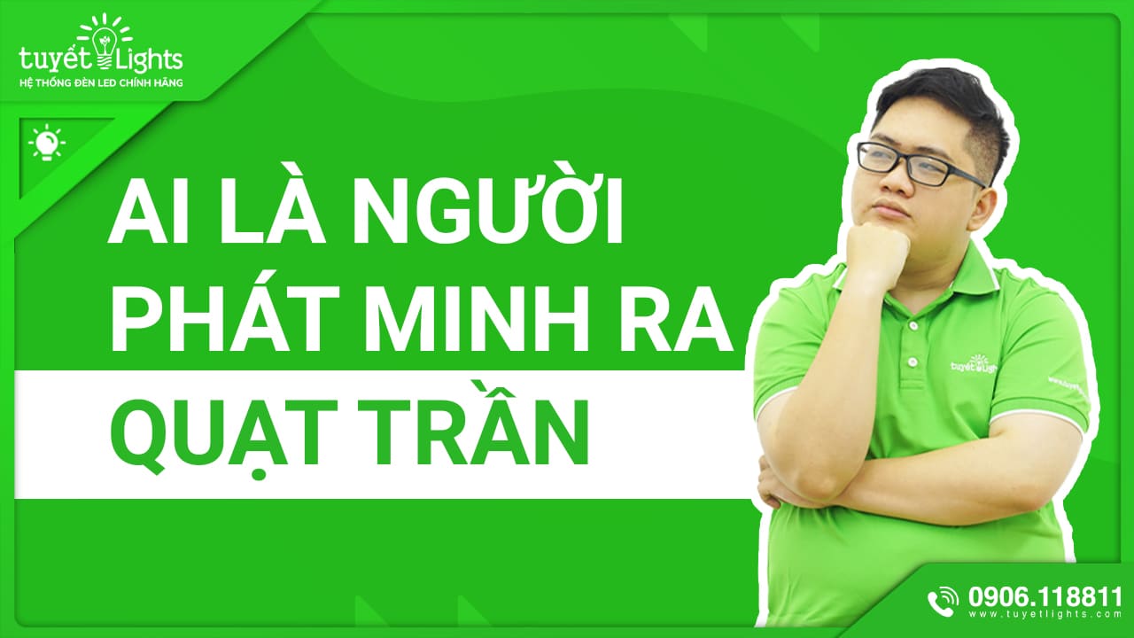 AI LÀ NGƯỜI ĐÃ PHÁT MINH RA QUẠT TRẦN