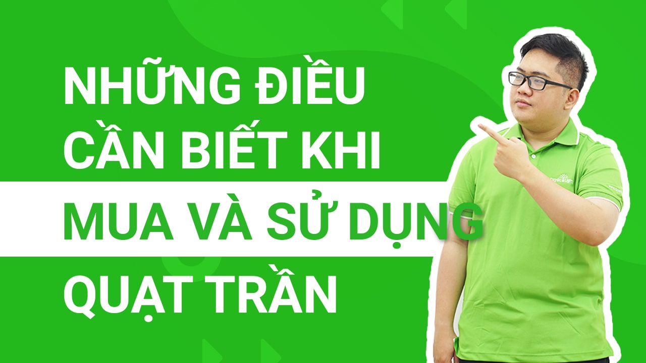 Những điều cần biết khi mua và sử dụng quạt trần