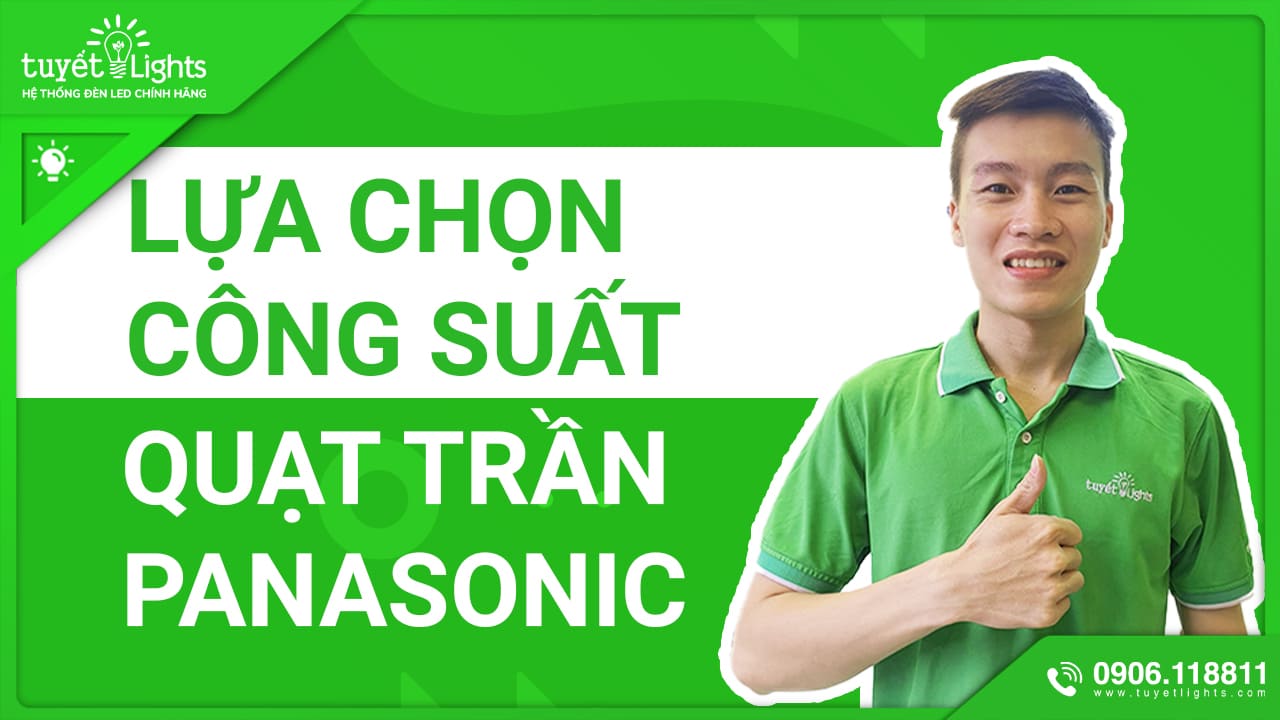 LỰA CHỌN CÔNG SUẤT QUẠT TRẦN PANASONIC PHÙ HỢP VỚI NHU CẦU CỦA BẠN