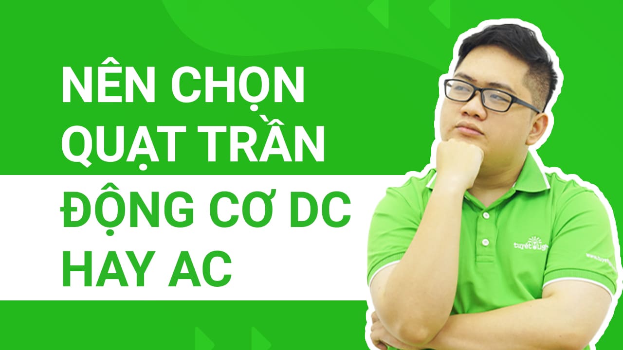 Nên chọn quạt trần dộng ca DC hay AC