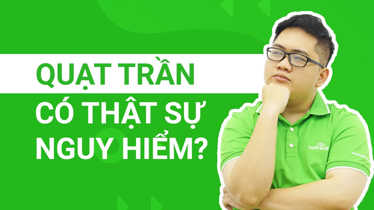 Quạt Trần có thực sự nguy hiểm