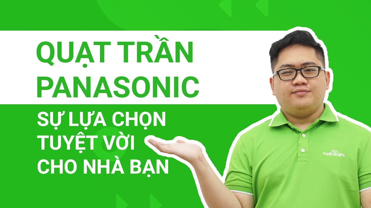 Quạt trần Panasonic - Sự lựa chọn tuyệt vời dành cho nhà bạn