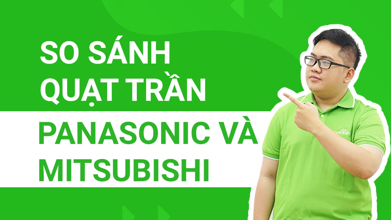 So sánh quạt trần Panasonic và Mitsubishi