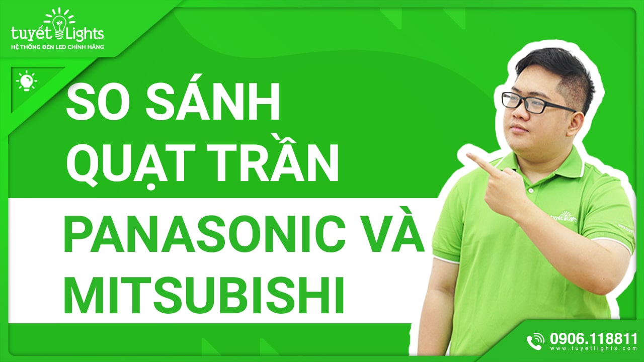 SO SÁNH QUẠT TRẦN PANASONIC VÀ QUẠT TRẦN MITSUBISHI