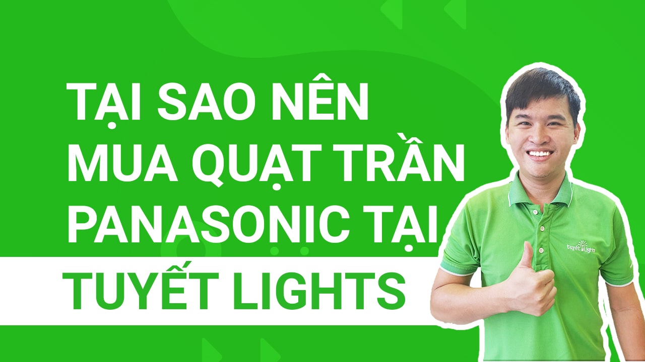 Tại sao nên mua quạt trần Panasonic tại Tuyết Lights?