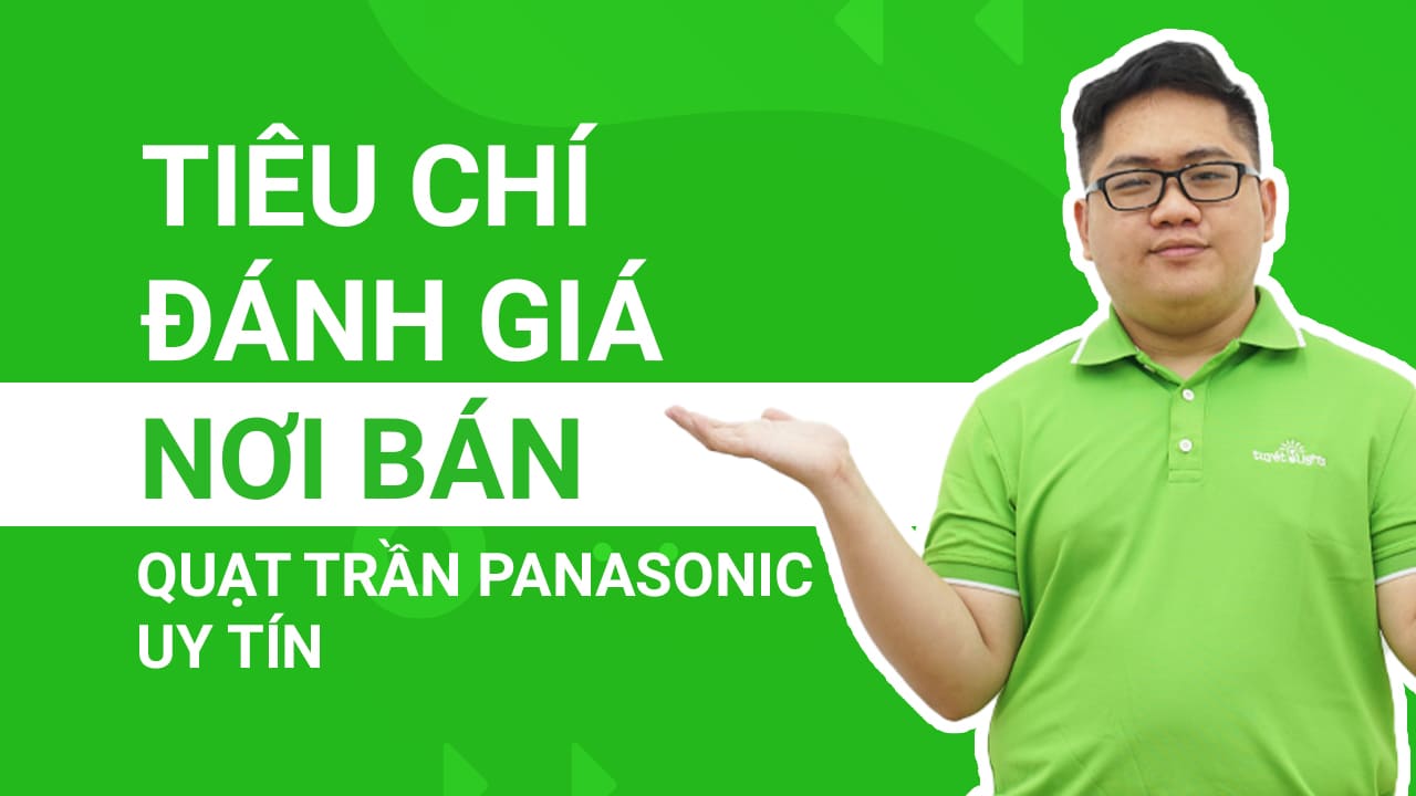 Những tiêu chí đánh giá nơi bán quạt trần Panasonic uy tín