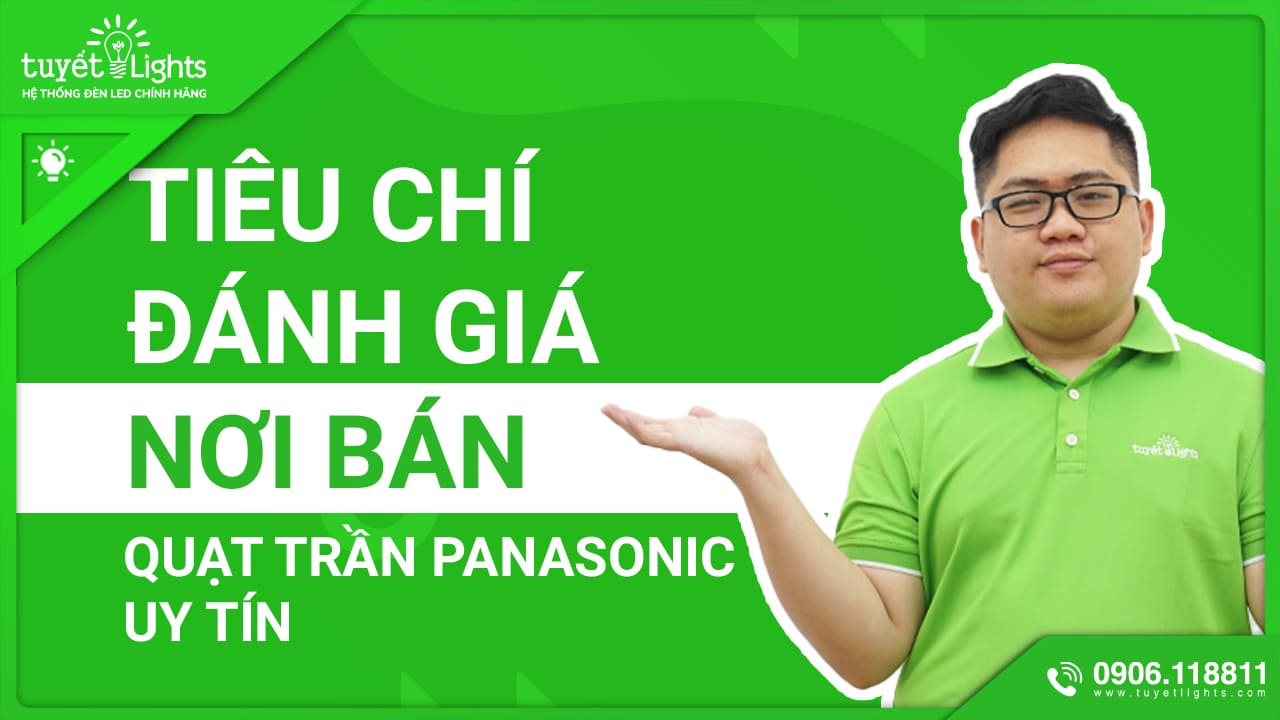 NHỮNG TIÊU CHÍ ĐÁNH GIÁ NƠI BÁN QUẠT TRẦN PANASONIC UY TÍN