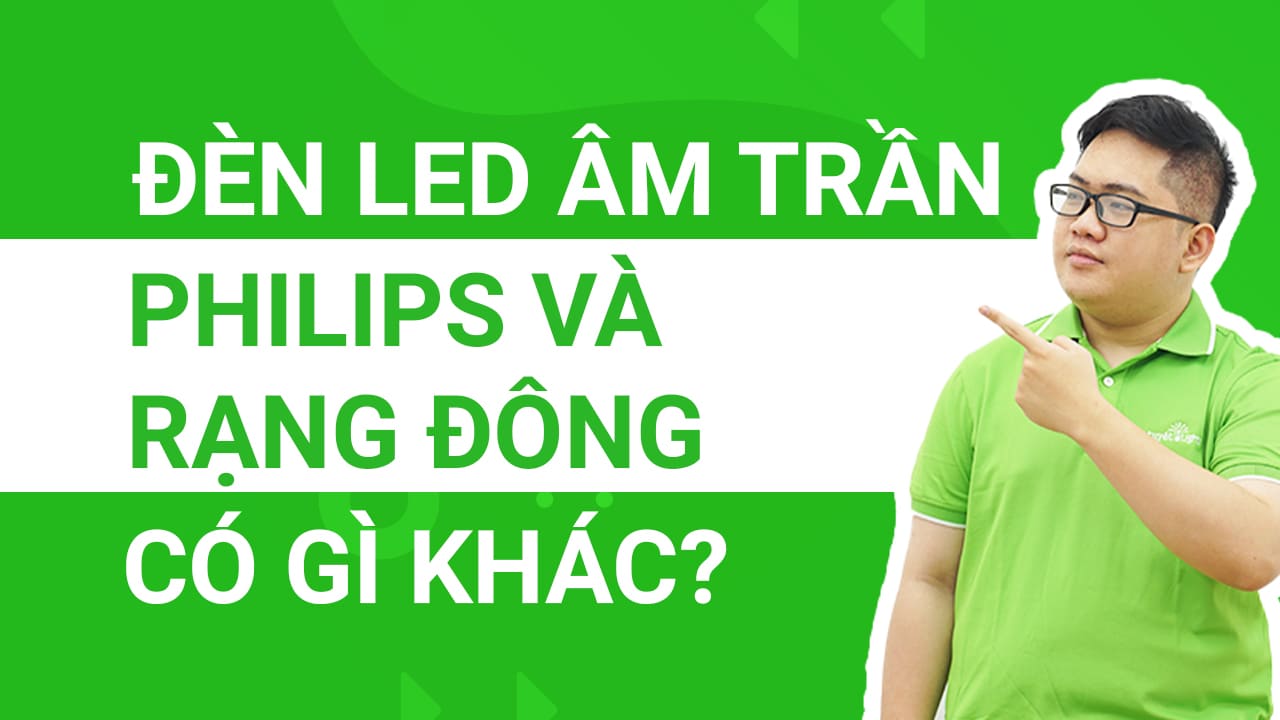 Đèn led âm trần Philips và Rạng Đông có gì khác biệt?